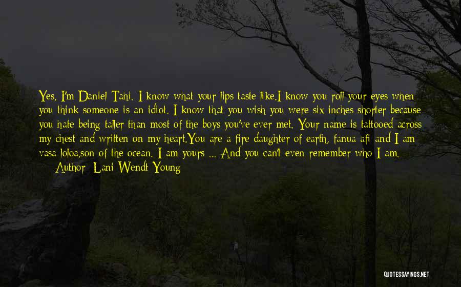 Lani Wendt Young Quotes: Yes, I'm Daniel Tahi. I Know What Your Lips Taste Like.i Know You Roll Your Eyes When You Think Someone