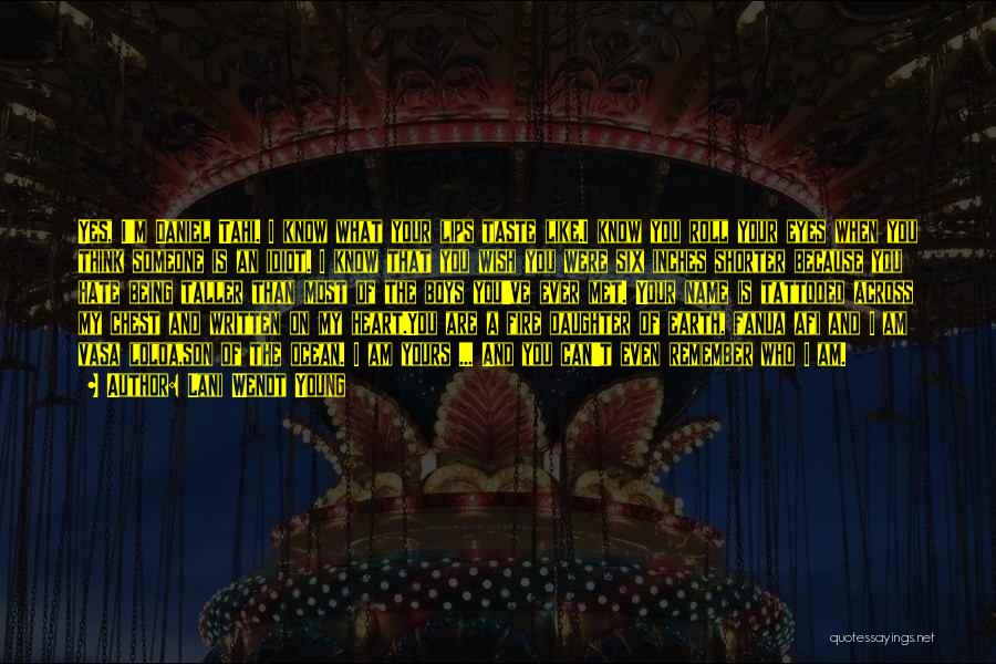 Lani Wendt Young Quotes: Yes, I'm Daniel Tahi. I Know What Your Lips Taste Like.i Know You Roll Your Eyes When You Think Someone