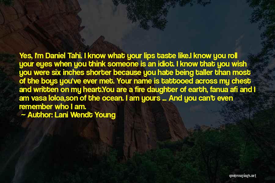 Lani Wendt Young Quotes: Yes, I'm Daniel Tahi. I Know What Your Lips Taste Like.i Know You Roll Your Eyes When You Think Someone