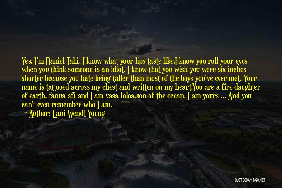 Lani Wendt Young Quotes: Yes, I'm Daniel Tahi. I Know What Your Lips Taste Like.i Know You Roll Your Eyes When You Think Someone