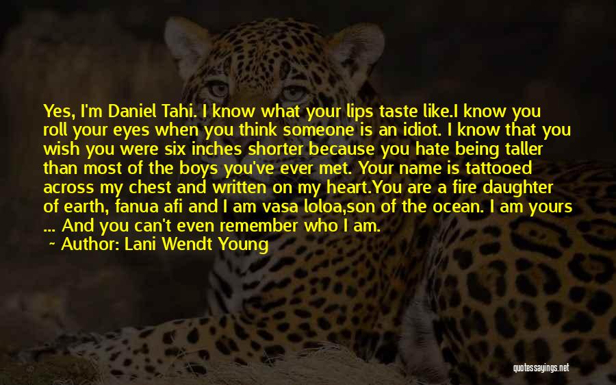 Lani Wendt Young Quotes: Yes, I'm Daniel Tahi. I Know What Your Lips Taste Like.i Know You Roll Your Eyes When You Think Someone