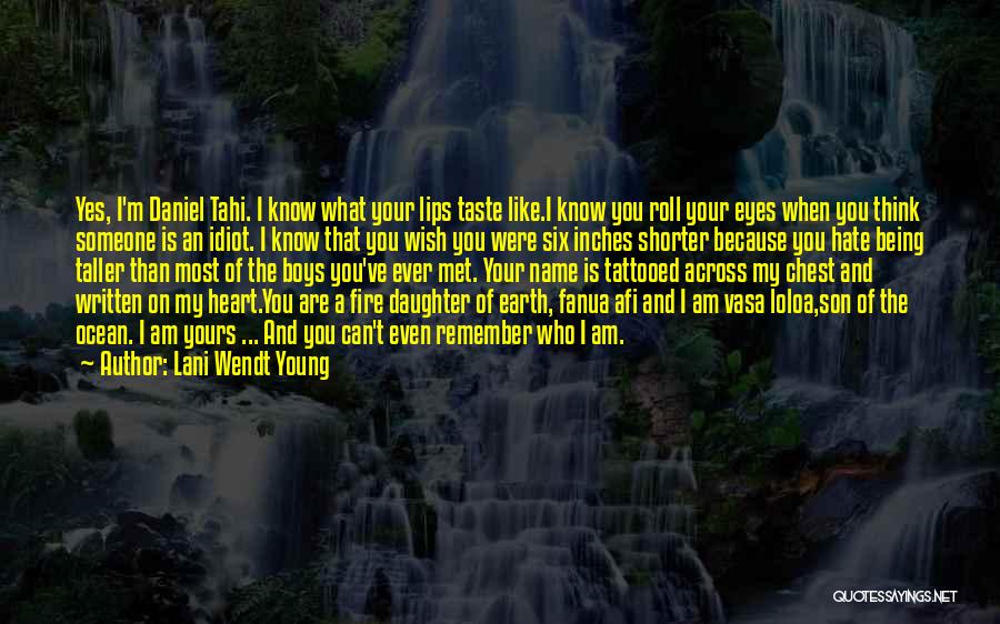 Lani Wendt Young Quotes: Yes, I'm Daniel Tahi. I Know What Your Lips Taste Like.i Know You Roll Your Eyes When You Think Someone