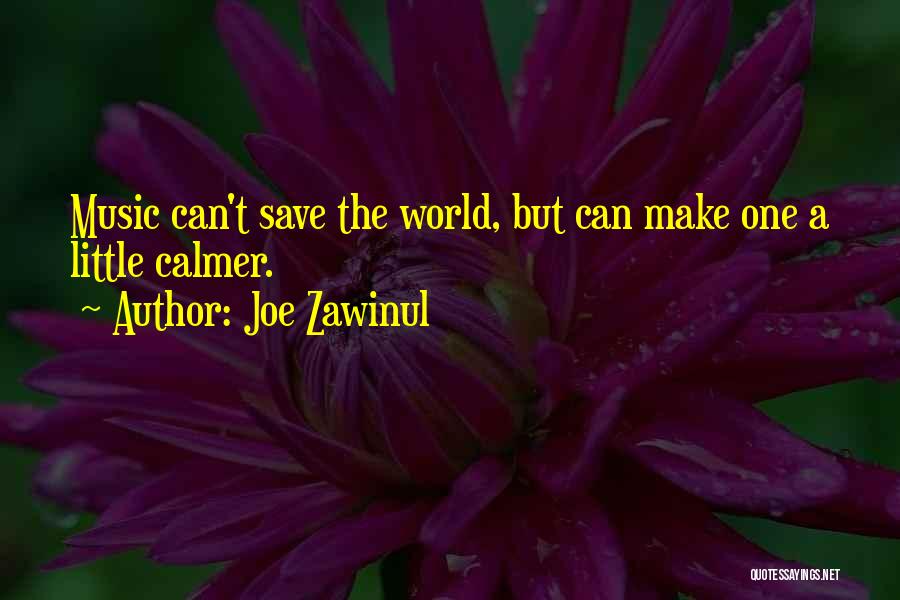 Joe Zawinul Quotes: Music Can't Save The World, But Can Make One A Little Calmer.