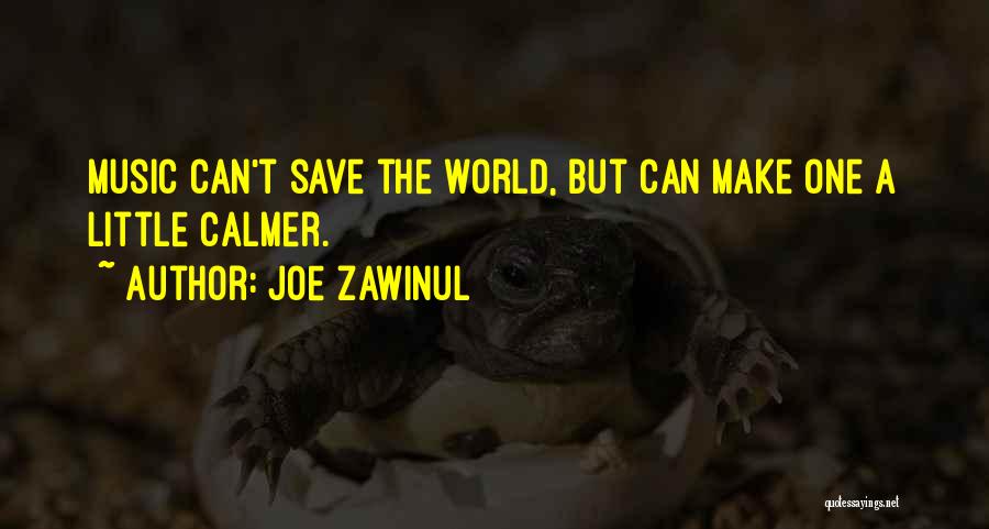 Joe Zawinul Quotes: Music Can't Save The World, But Can Make One A Little Calmer.