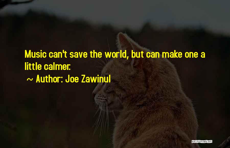 Joe Zawinul Quotes: Music Can't Save The World, But Can Make One A Little Calmer.