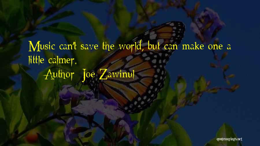 Joe Zawinul Quotes: Music Can't Save The World, But Can Make One A Little Calmer.