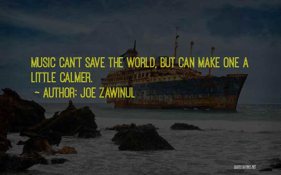 Joe Zawinul Quotes: Music Can't Save The World, But Can Make One A Little Calmer.