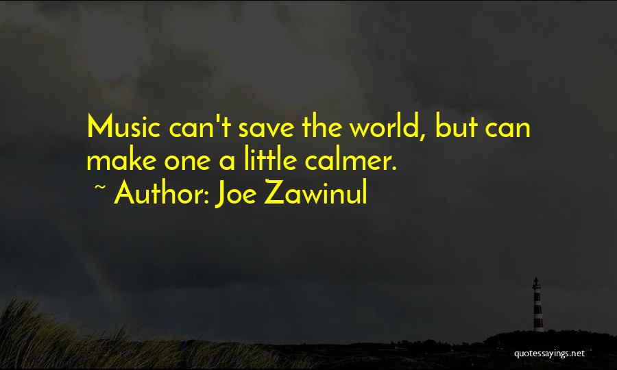 Joe Zawinul Quotes: Music Can't Save The World, But Can Make One A Little Calmer.