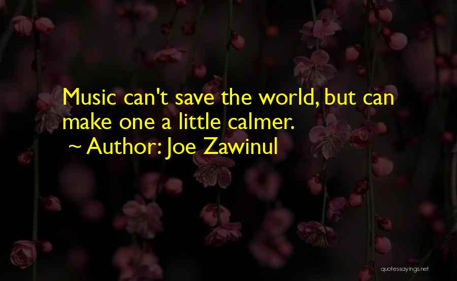 Joe Zawinul Quotes: Music Can't Save The World, But Can Make One A Little Calmer.