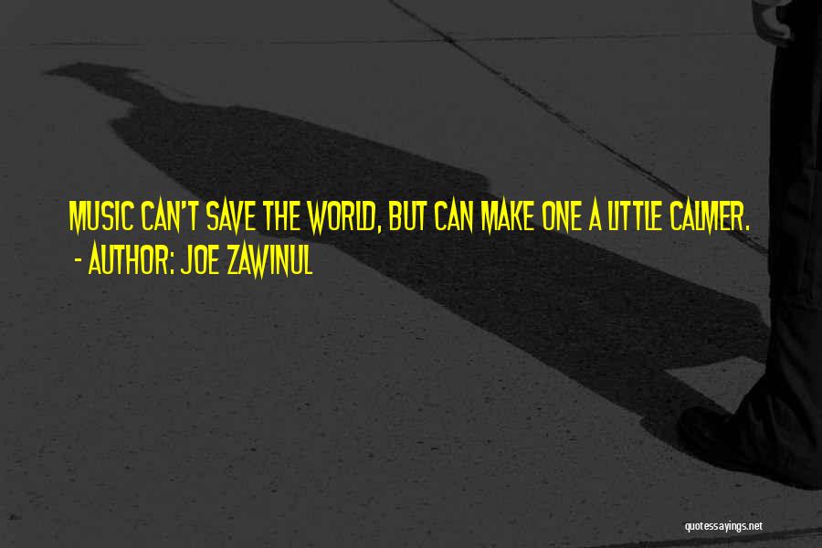 Joe Zawinul Quotes: Music Can't Save The World, But Can Make One A Little Calmer.