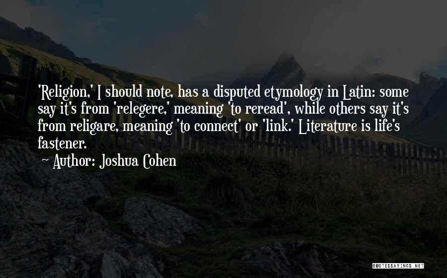 Joshua Cohen Quotes: 'religion,' I Should Note, Has A Disputed Etymology In Latin: Some Say It's From 'relegere,' Meaning 'to Reread', While Others