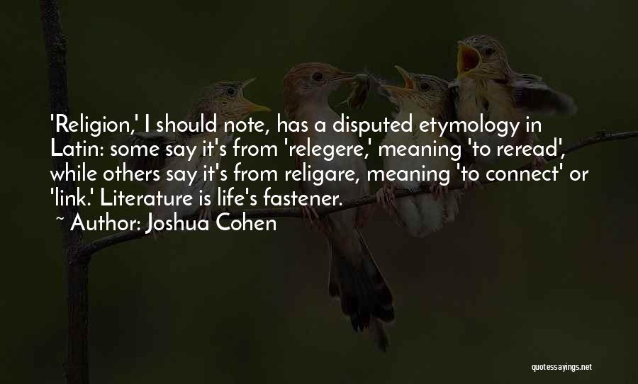 Joshua Cohen Quotes: 'religion,' I Should Note, Has A Disputed Etymology In Latin: Some Say It's From 'relegere,' Meaning 'to Reread', While Others