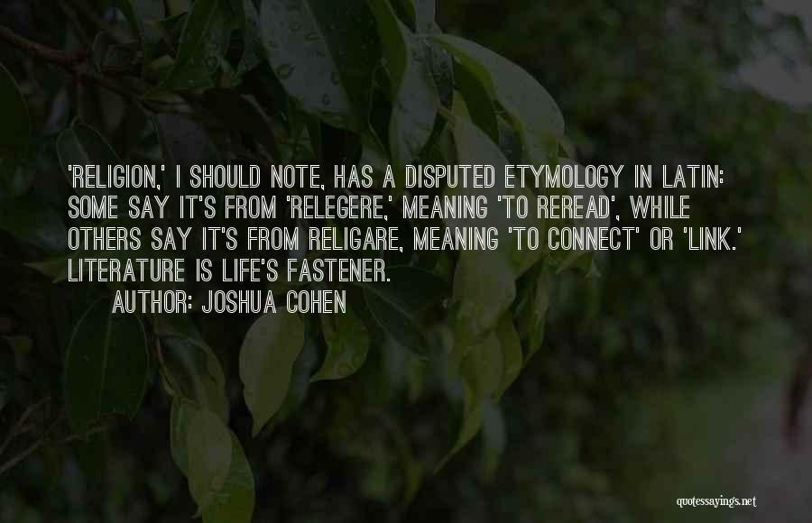 Joshua Cohen Quotes: 'religion,' I Should Note, Has A Disputed Etymology In Latin: Some Say It's From 'relegere,' Meaning 'to Reread', While Others