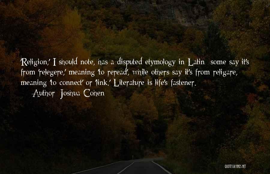 Joshua Cohen Quotes: 'religion,' I Should Note, Has A Disputed Etymology In Latin: Some Say It's From 'relegere,' Meaning 'to Reread', While Others