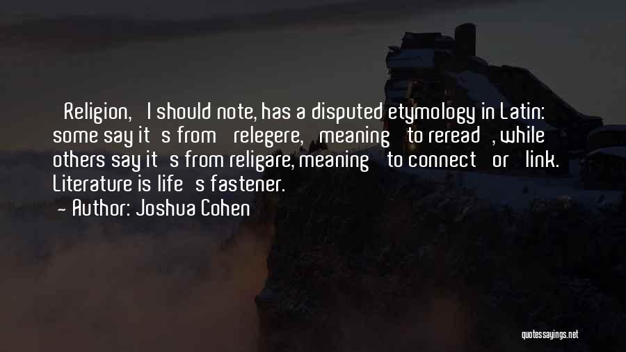 Joshua Cohen Quotes: 'religion,' I Should Note, Has A Disputed Etymology In Latin: Some Say It's From 'relegere,' Meaning 'to Reread', While Others