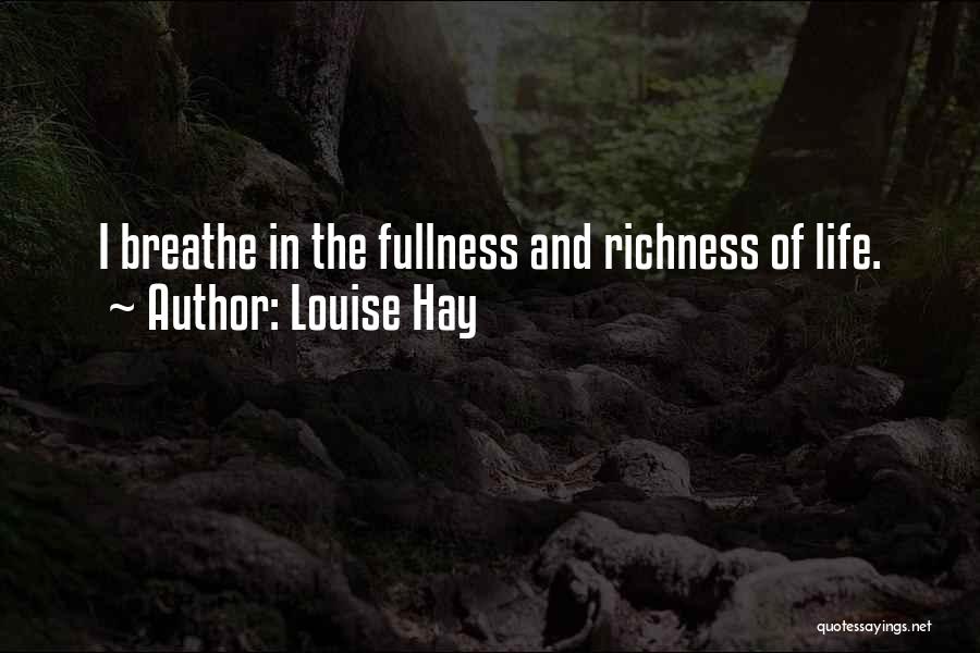 Louise Hay Quotes: I Breathe In The Fullness And Richness Of Life.