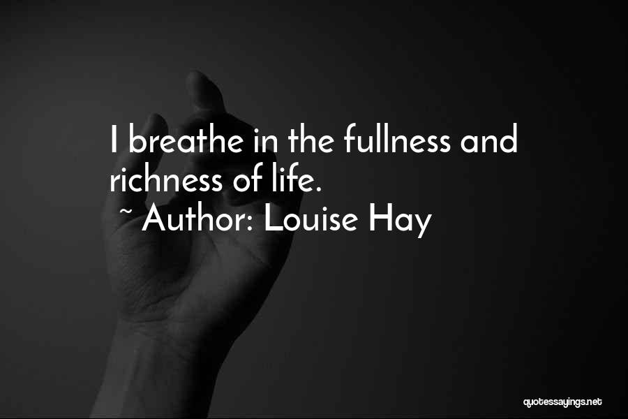 Louise Hay Quotes: I Breathe In The Fullness And Richness Of Life.