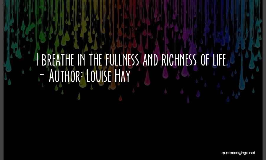 Louise Hay Quotes: I Breathe In The Fullness And Richness Of Life.