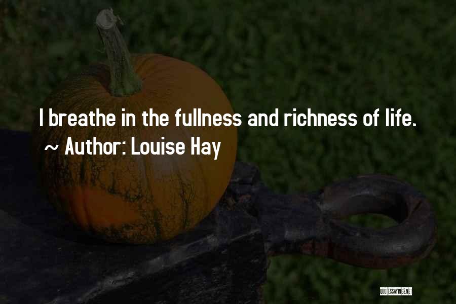 Louise Hay Quotes: I Breathe In The Fullness And Richness Of Life.