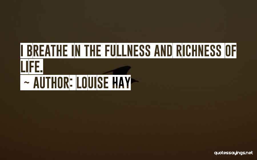 Louise Hay Quotes: I Breathe In The Fullness And Richness Of Life.