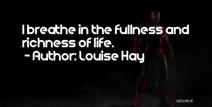 Louise Hay Quotes: I Breathe In The Fullness And Richness Of Life.