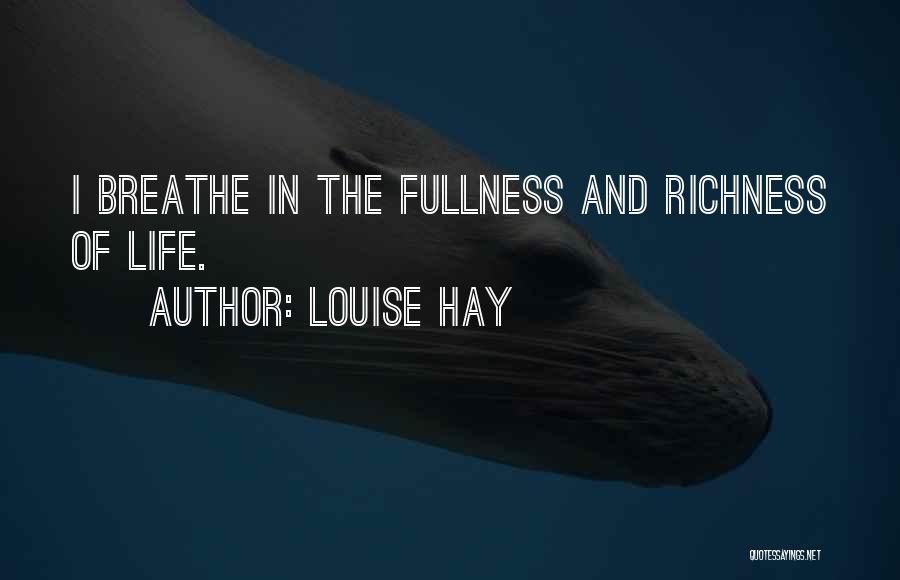 Louise Hay Quotes: I Breathe In The Fullness And Richness Of Life.