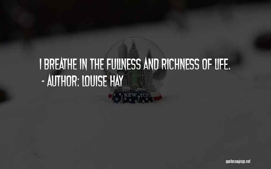 Louise Hay Quotes: I Breathe In The Fullness And Richness Of Life.