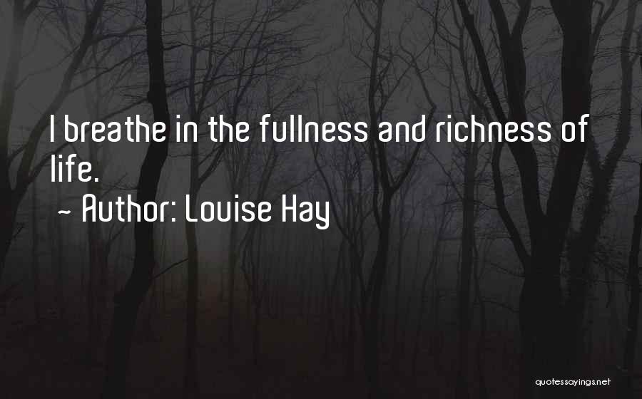 Louise Hay Quotes: I Breathe In The Fullness And Richness Of Life.