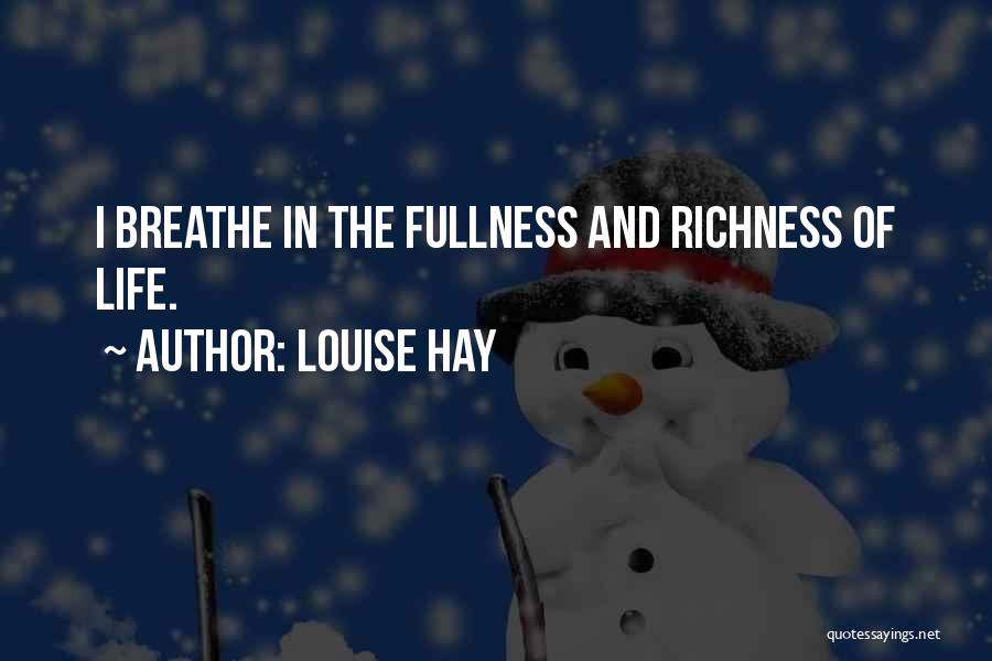 Louise Hay Quotes: I Breathe In The Fullness And Richness Of Life.