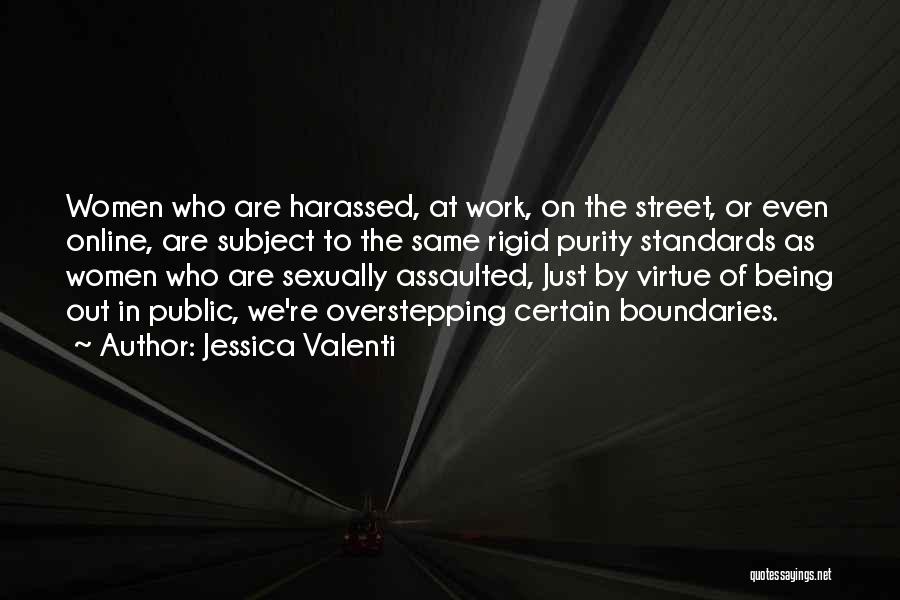Jessica Valenti Quotes: Women Who Are Harassed, At Work, On The Street, Or Even Online, Are Subject To The Same Rigid Purity Standards