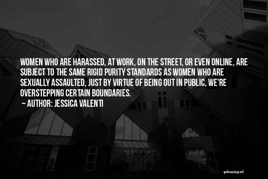 Jessica Valenti Quotes: Women Who Are Harassed, At Work, On The Street, Or Even Online, Are Subject To The Same Rigid Purity Standards
