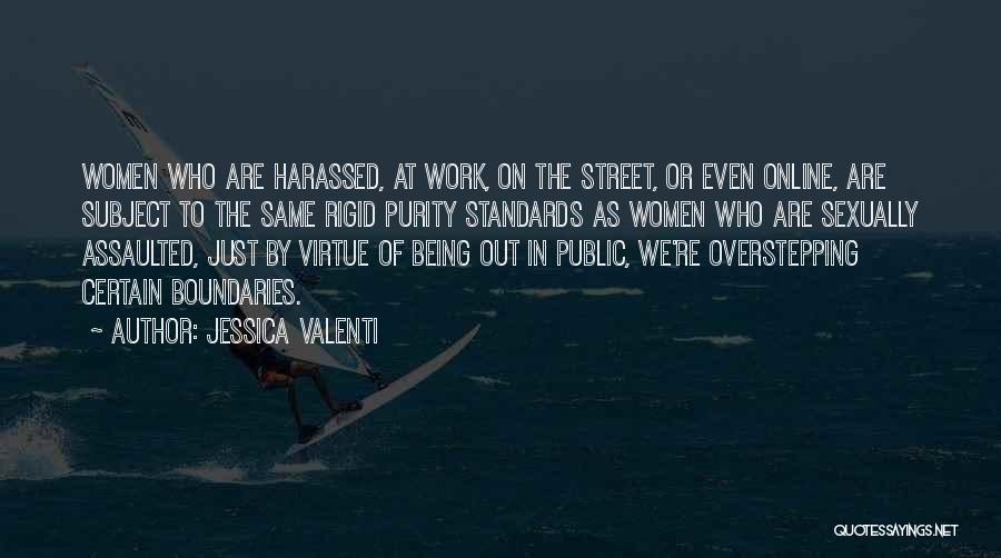 Jessica Valenti Quotes: Women Who Are Harassed, At Work, On The Street, Or Even Online, Are Subject To The Same Rigid Purity Standards