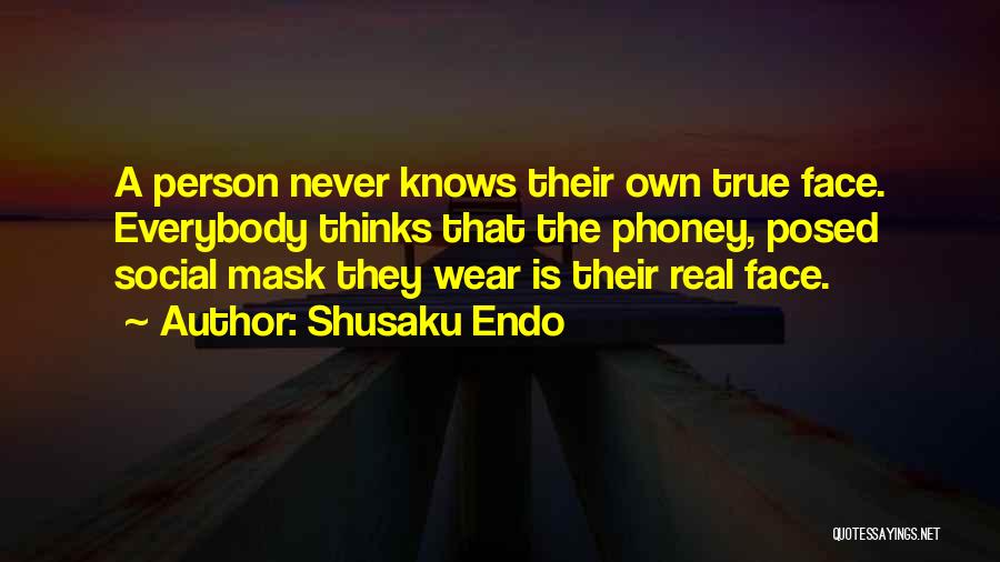 Shusaku Endo Quotes: A Person Never Knows Their Own True Face. Everybody Thinks That The Phoney, Posed Social Mask They Wear Is Their