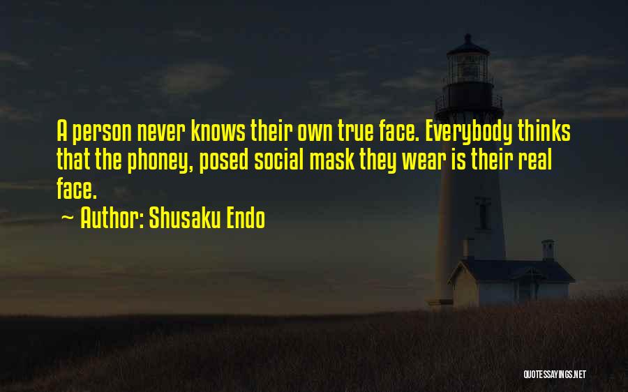 Shusaku Endo Quotes: A Person Never Knows Their Own True Face. Everybody Thinks That The Phoney, Posed Social Mask They Wear Is Their