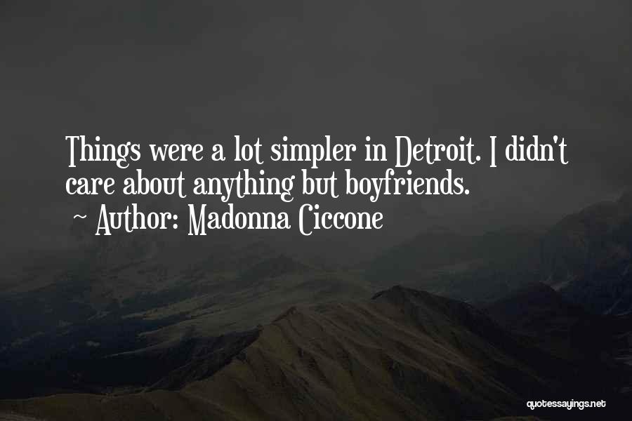 Madonna Ciccone Quotes: Things Were A Lot Simpler In Detroit. I Didn't Care About Anything But Boyfriends.