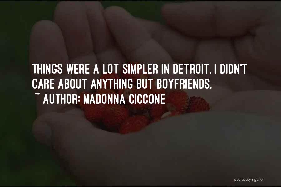 Madonna Ciccone Quotes: Things Were A Lot Simpler In Detroit. I Didn't Care About Anything But Boyfriends.