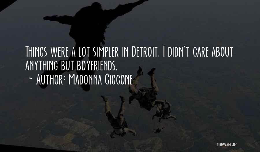 Madonna Ciccone Quotes: Things Were A Lot Simpler In Detroit. I Didn't Care About Anything But Boyfriends.