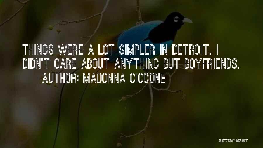 Madonna Ciccone Quotes: Things Were A Lot Simpler In Detroit. I Didn't Care About Anything But Boyfriends.