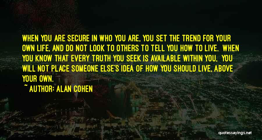 Alan Cohen Quotes: When You Are Secure In Who You Are, You Set The Trend For Your Own Life, And Do Not Look