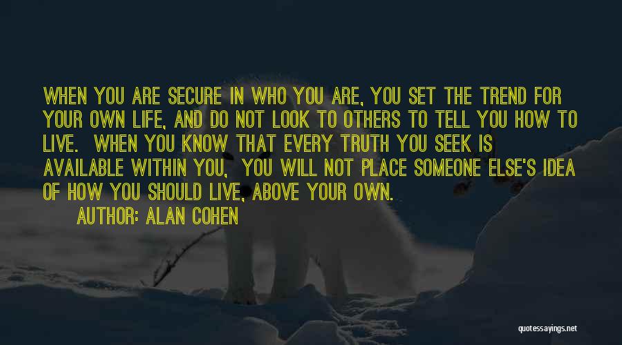 Alan Cohen Quotes: When You Are Secure In Who You Are, You Set The Trend For Your Own Life, And Do Not Look