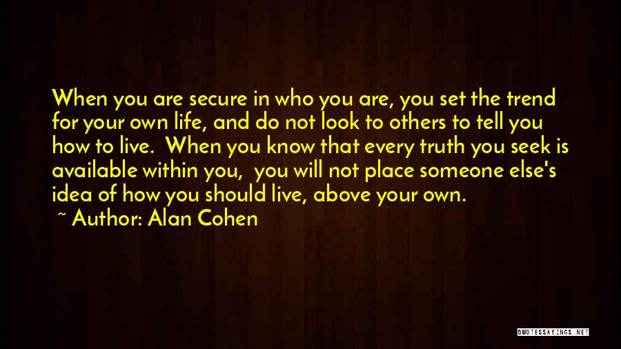 Alan Cohen Quotes: When You Are Secure In Who You Are, You Set The Trend For Your Own Life, And Do Not Look