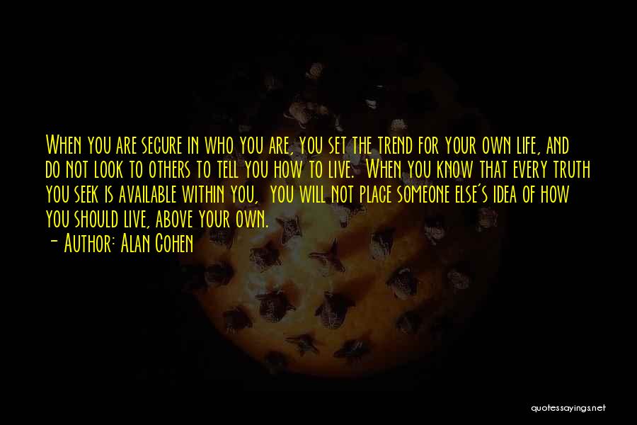 Alan Cohen Quotes: When You Are Secure In Who You Are, You Set The Trend For Your Own Life, And Do Not Look