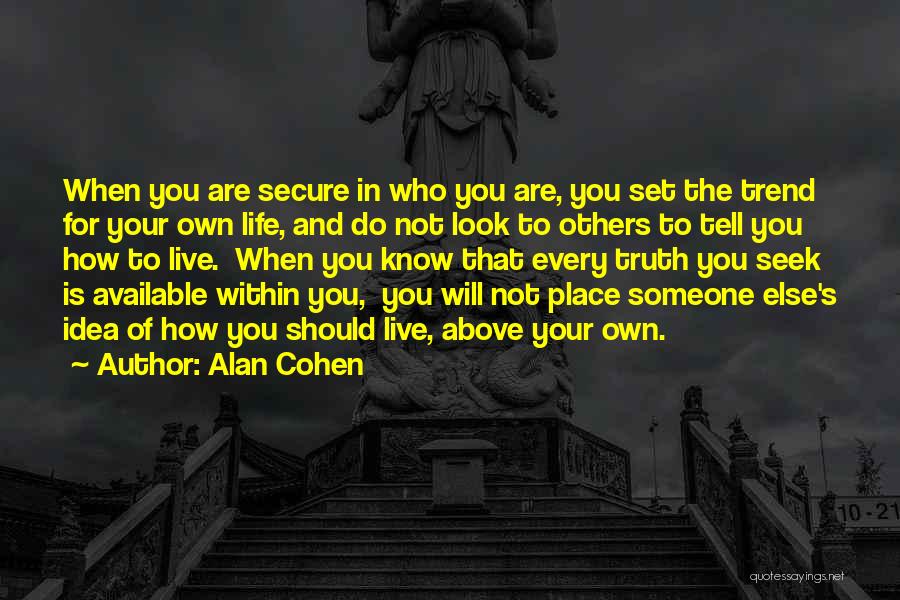 Alan Cohen Quotes: When You Are Secure In Who You Are, You Set The Trend For Your Own Life, And Do Not Look