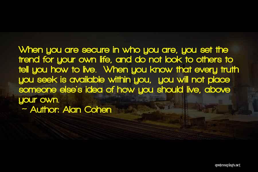 Alan Cohen Quotes: When You Are Secure In Who You Are, You Set The Trend For Your Own Life, And Do Not Look