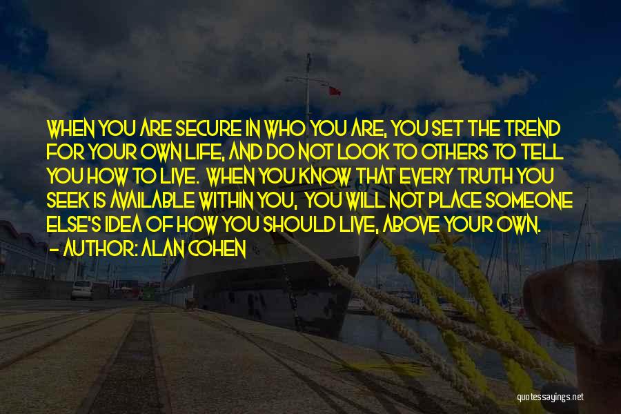 Alan Cohen Quotes: When You Are Secure In Who You Are, You Set The Trend For Your Own Life, And Do Not Look