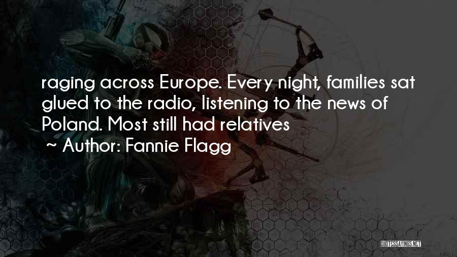 Fannie Flagg Quotes: Raging Across Europe. Every Night, Families Sat Glued To The Radio, Listening To The News Of Poland. Most Still Had