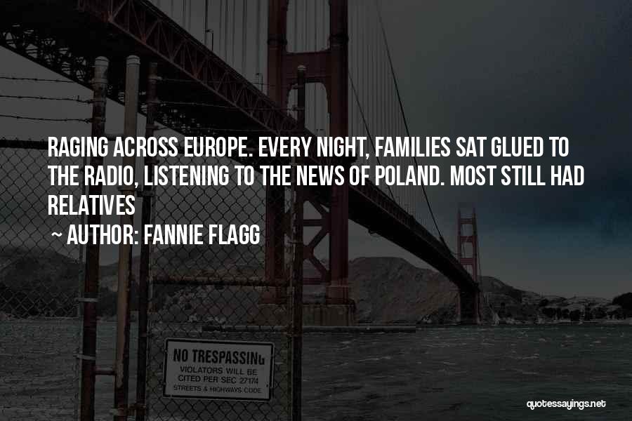Fannie Flagg Quotes: Raging Across Europe. Every Night, Families Sat Glued To The Radio, Listening To The News Of Poland. Most Still Had