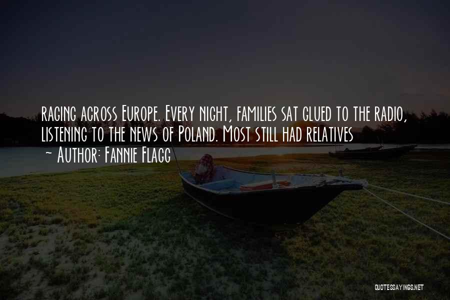 Fannie Flagg Quotes: Raging Across Europe. Every Night, Families Sat Glued To The Radio, Listening To The News Of Poland. Most Still Had