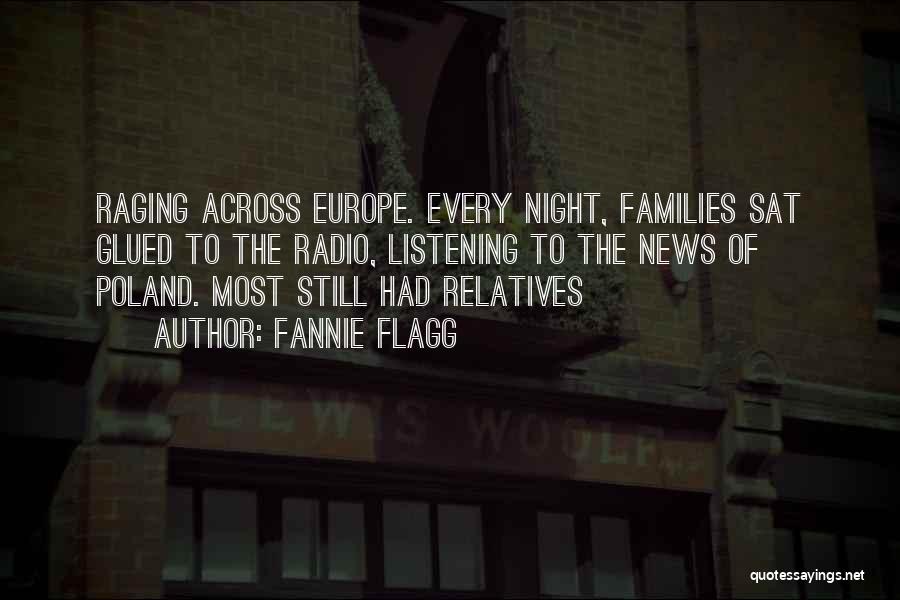 Fannie Flagg Quotes: Raging Across Europe. Every Night, Families Sat Glued To The Radio, Listening To The News Of Poland. Most Still Had