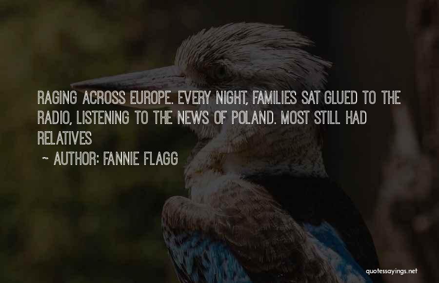 Fannie Flagg Quotes: Raging Across Europe. Every Night, Families Sat Glued To The Radio, Listening To The News Of Poland. Most Still Had